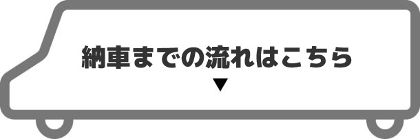 納車までの流れはこちら